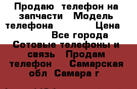 Продаю  телефон на запчасти › Модель телефона ­ Explay › Цена ­ 1 700 - Все города Сотовые телефоны и связь » Продам телефон   . Самарская обл.,Самара г.
